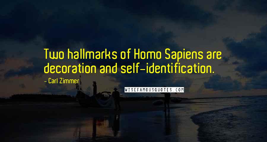Carl Zimmer Quotes: Two hallmarks of Homo Sapiens are decoration and self-identification.