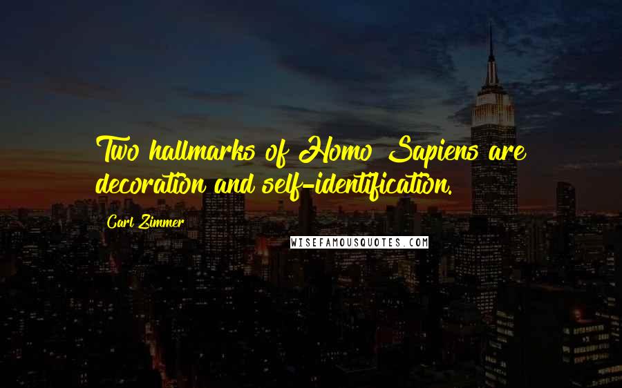 Carl Zimmer Quotes: Two hallmarks of Homo Sapiens are decoration and self-identification.