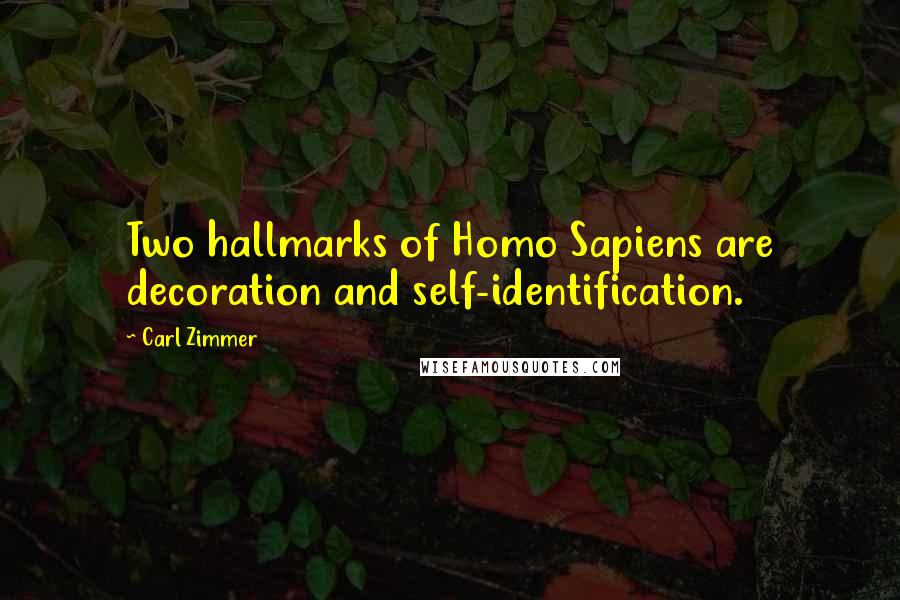 Carl Zimmer Quotes: Two hallmarks of Homo Sapiens are decoration and self-identification.