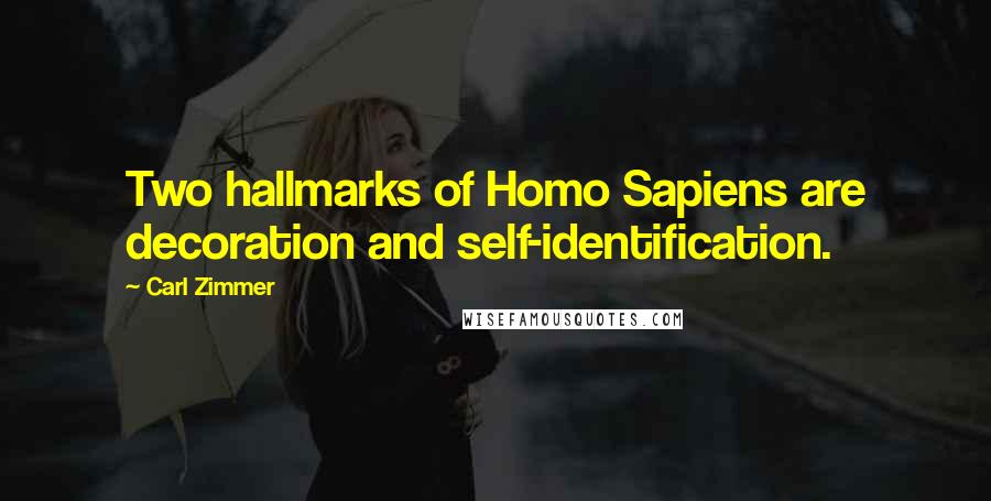 Carl Zimmer Quotes: Two hallmarks of Homo Sapiens are decoration and self-identification.