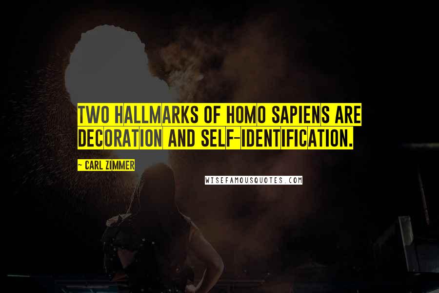 Carl Zimmer Quotes: Two hallmarks of Homo Sapiens are decoration and self-identification.