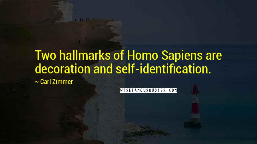 Carl Zimmer Quotes: Two hallmarks of Homo Sapiens are decoration and self-identification.