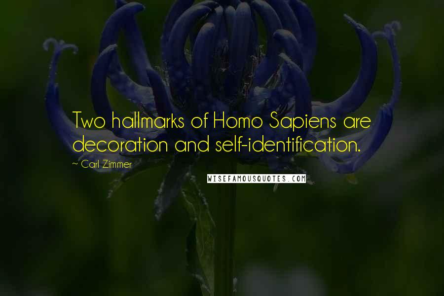 Carl Zimmer Quotes: Two hallmarks of Homo Sapiens are decoration and self-identification.