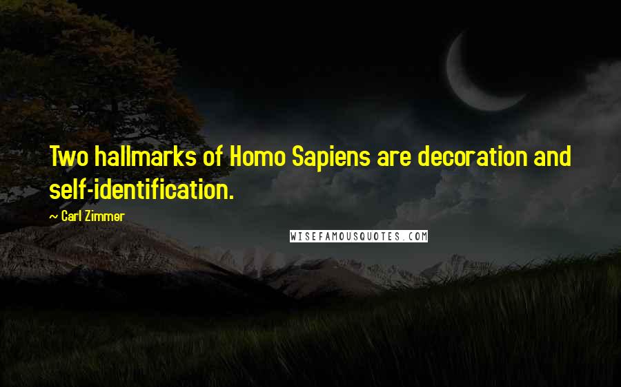 Carl Zimmer Quotes: Two hallmarks of Homo Sapiens are decoration and self-identification.