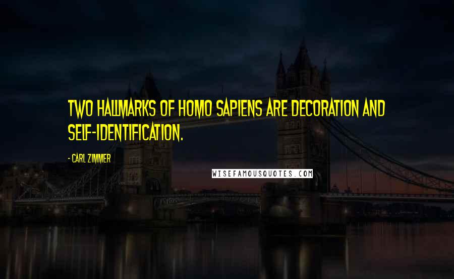 Carl Zimmer Quotes: Two hallmarks of Homo Sapiens are decoration and self-identification.