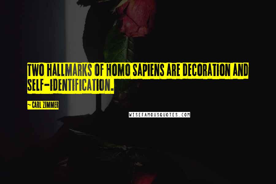 Carl Zimmer Quotes: Two hallmarks of Homo Sapiens are decoration and self-identification.