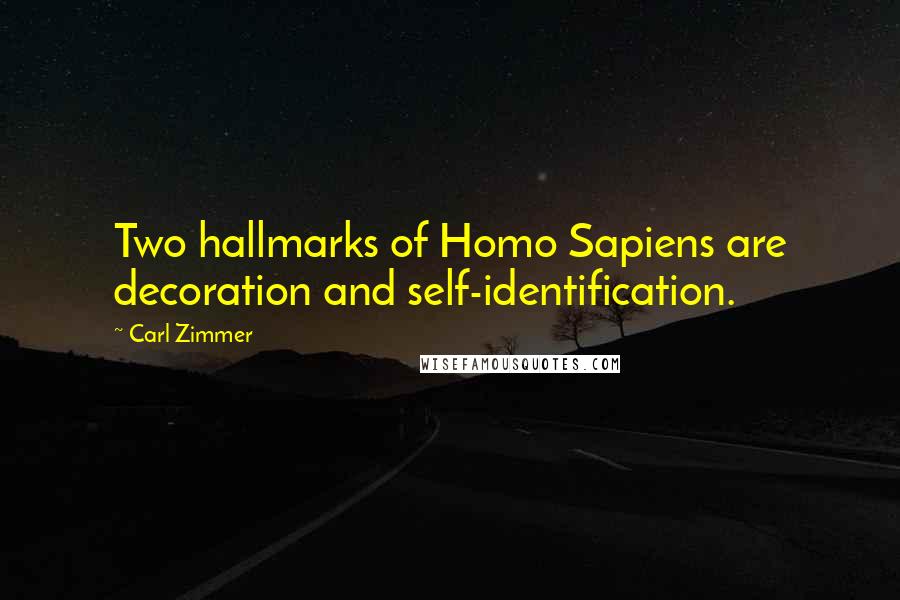 Carl Zimmer Quotes: Two hallmarks of Homo Sapiens are decoration and self-identification.