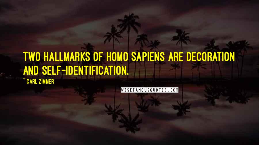 Carl Zimmer Quotes: Two hallmarks of Homo Sapiens are decoration and self-identification.