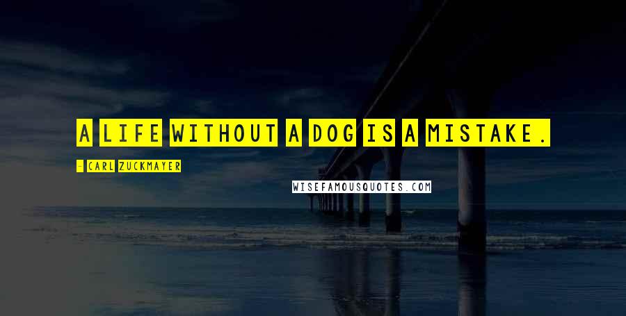 Carl Zuckmayer Quotes: A life without a dog is a mistake.