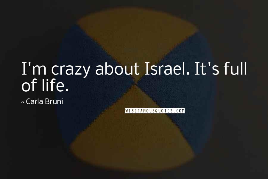 Carla Bruni Quotes: I'm crazy about Israel. It's full of life.