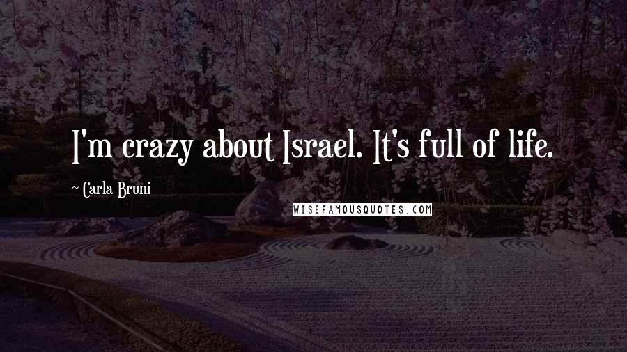 Carla Bruni Quotes: I'm crazy about Israel. It's full of life.