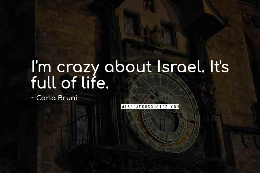 Carla Bruni Quotes: I'm crazy about Israel. It's full of life.