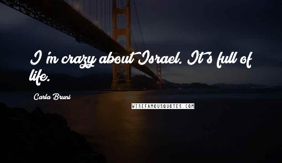 Carla Bruni Quotes: I'm crazy about Israel. It's full of life.