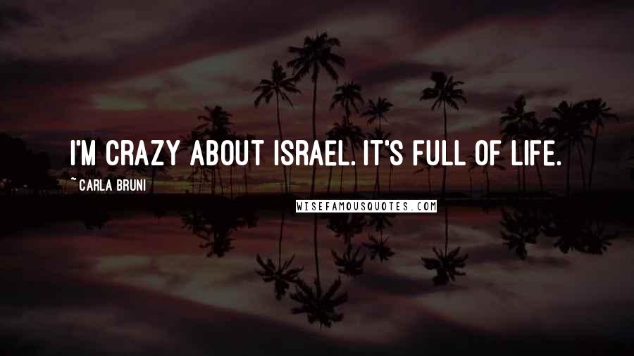 Carla Bruni Quotes: I'm crazy about Israel. It's full of life.