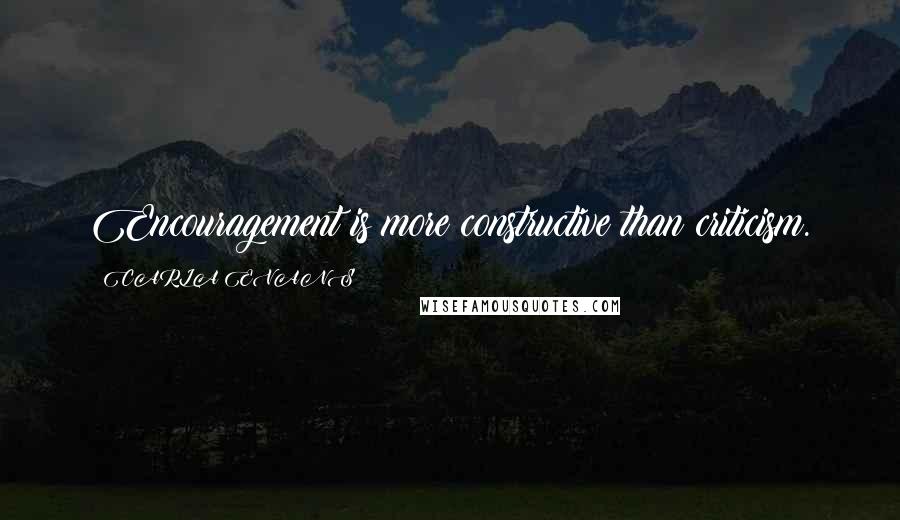 CARLA EVANS Quotes: Encouragement is more constructive than criticism.