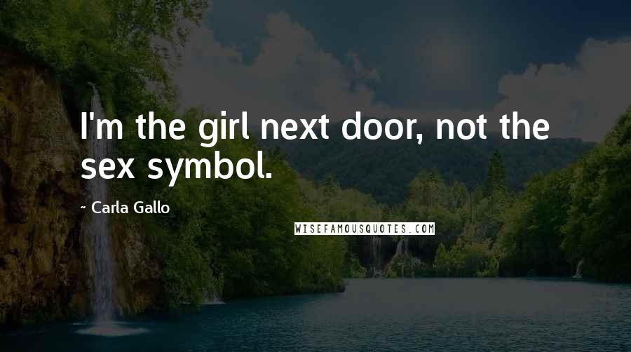 Carla Gallo Quotes: I'm the girl next door, not the sex symbol.