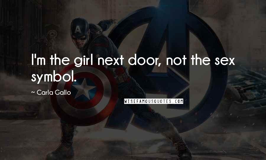 Carla Gallo Quotes: I'm the girl next door, not the sex symbol.