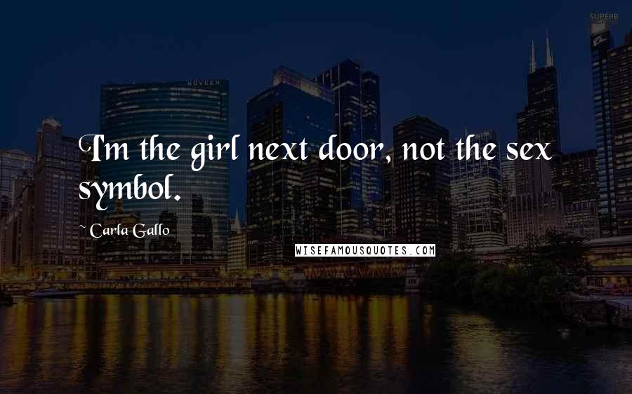 Carla Gallo Quotes: I'm the girl next door, not the sex symbol.