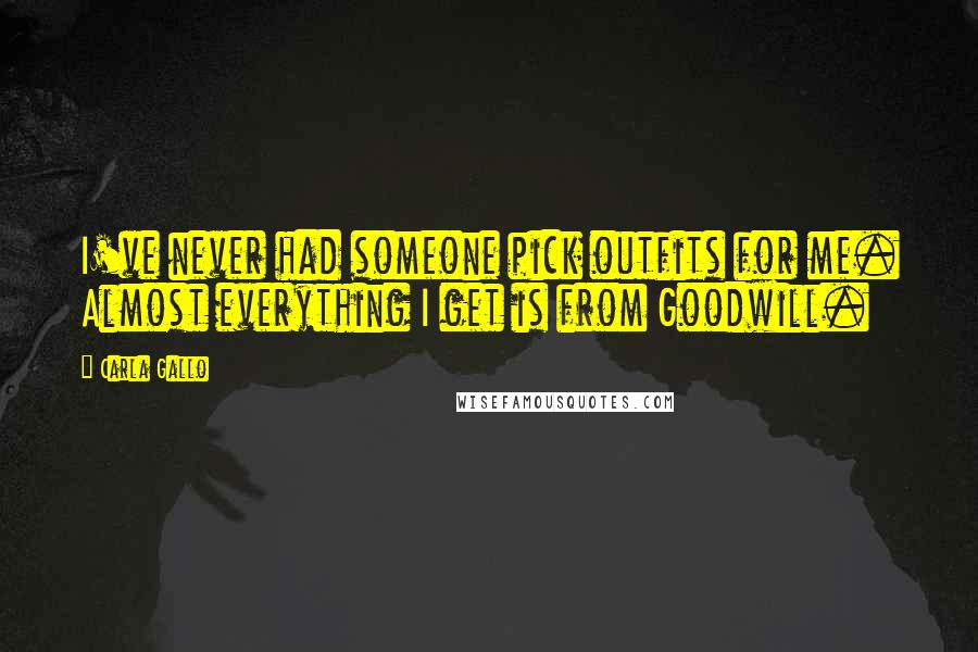 Carla Gallo Quotes: I've never had someone pick outfits for me. Almost everything I get is from Goodwill.