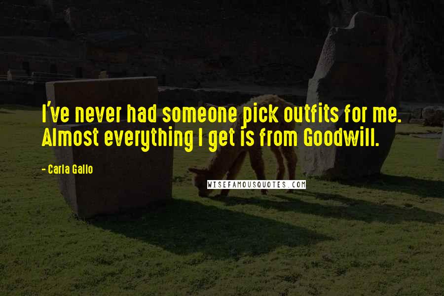 Carla Gallo Quotes: I've never had someone pick outfits for me. Almost everything I get is from Goodwill.