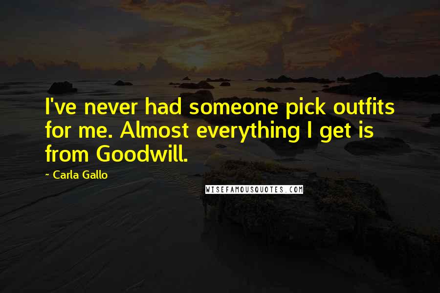 Carla Gallo Quotes: I've never had someone pick outfits for me. Almost everything I get is from Goodwill.