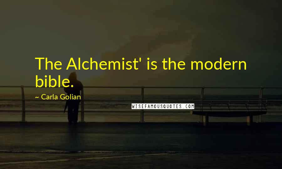 Carla Golian Quotes: The Alchemist' is the modern bible.