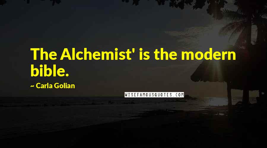 Carla Golian Quotes: The Alchemist' is the modern bible.