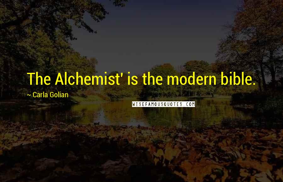 Carla Golian Quotes: The Alchemist' is the modern bible.