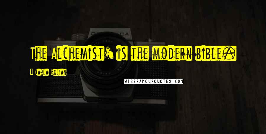 Carla Golian Quotes: The Alchemist' is the modern bible.