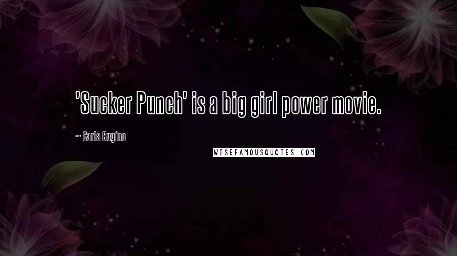 Carla Gugino Quotes: 'Sucker Punch' is a big girl power movie.