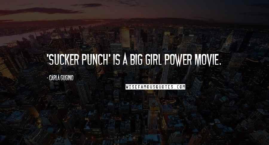 Carla Gugino Quotes: 'Sucker Punch' is a big girl power movie.
