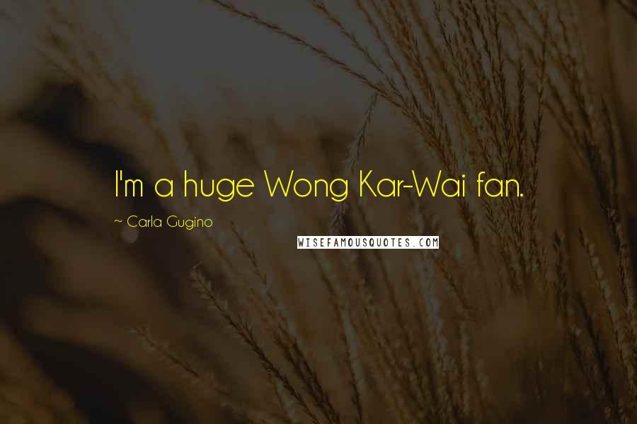 Carla Gugino Quotes: I'm a huge Wong Kar-Wai fan.