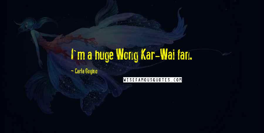 Carla Gugino Quotes: I'm a huge Wong Kar-Wai fan.