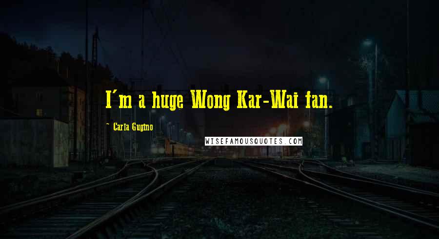Carla Gugino Quotes: I'm a huge Wong Kar-Wai fan.