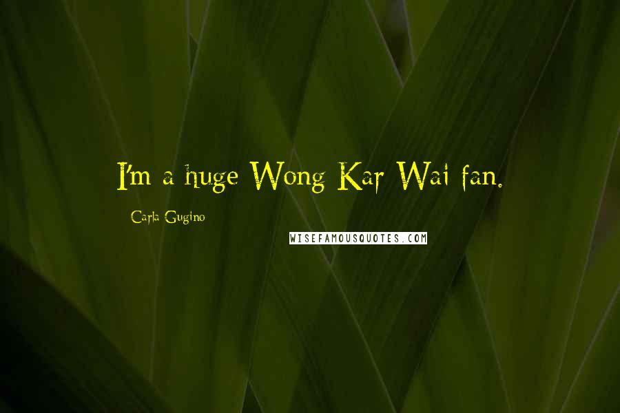 Carla Gugino Quotes: I'm a huge Wong Kar-Wai fan.