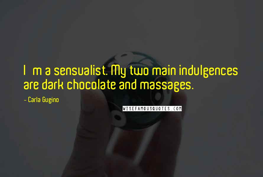 Carla Gugino Quotes: I'm a sensualist. My two main indulgences are dark chocolate and massages.