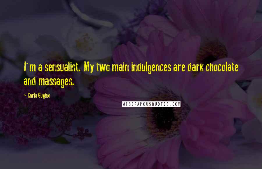 Carla Gugino Quotes: I'm a sensualist. My two main indulgences are dark chocolate and massages.