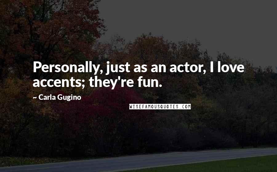 Carla Gugino Quotes: Personally, just as an actor, I love accents; they're fun.