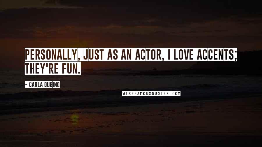 Carla Gugino Quotes: Personally, just as an actor, I love accents; they're fun.