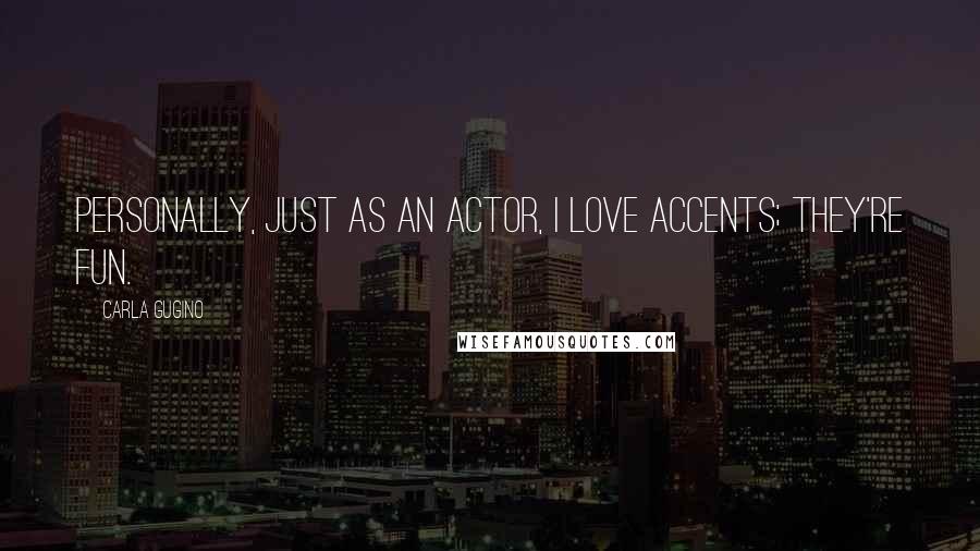 Carla Gugino Quotes: Personally, just as an actor, I love accents; they're fun.
