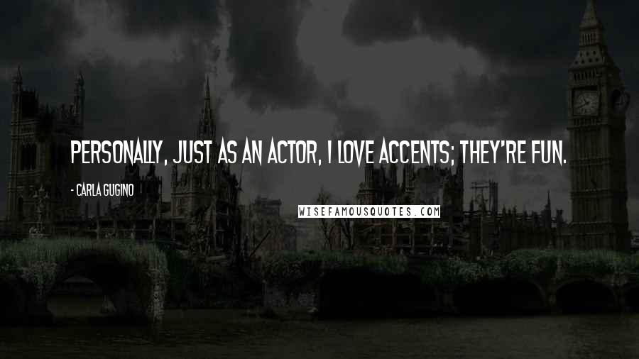 Carla Gugino Quotes: Personally, just as an actor, I love accents; they're fun.