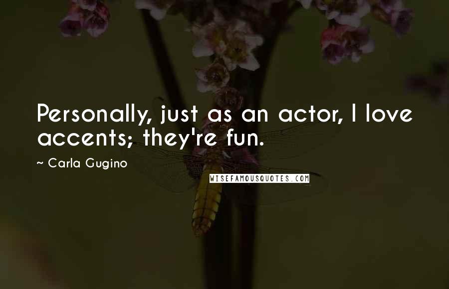 Carla Gugino Quotes: Personally, just as an actor, I love accents; they're fun.