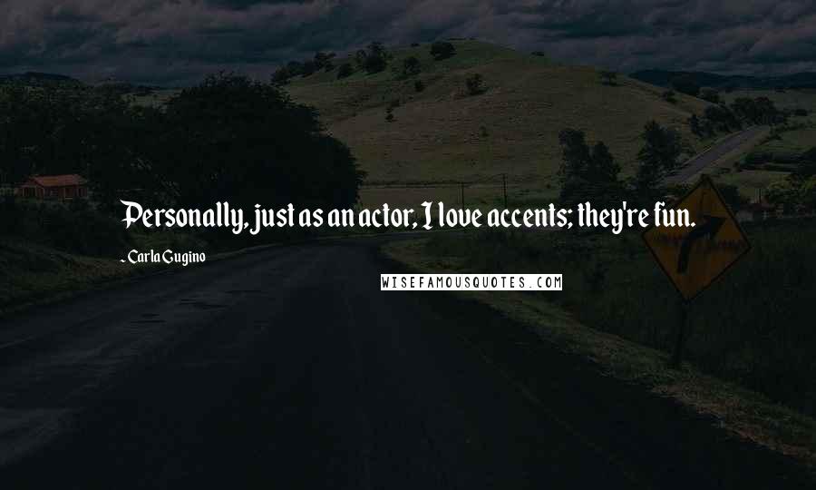 Carla Gugino Quotes: Personally, just as an actor, I love accents; they're fun.