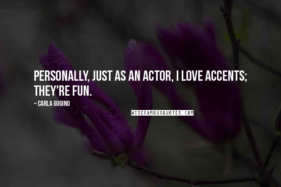 Carla Gugino Quotes: Personally, just as an actor, I love accents; they're fun.