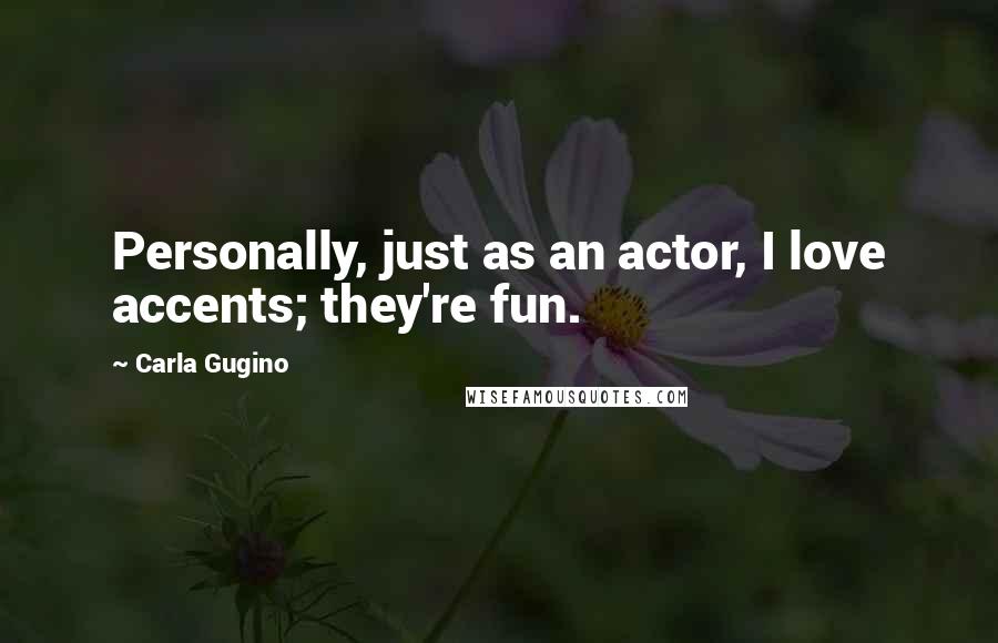 Carla Gugino Quotes: Personally, just as an actor, I love accents; they're fun.