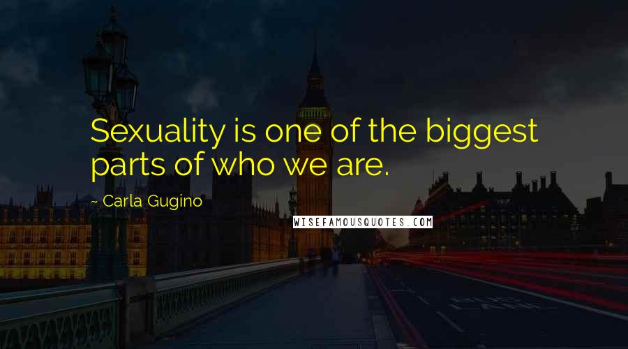 Carla Gugino Quotes: Sexuality is one of the biggest parts of who we are.