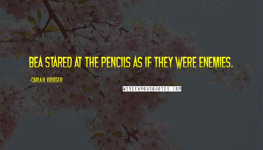 Carla H. Krueger Quotes: Bea stared at the pencils as if they were enemies.