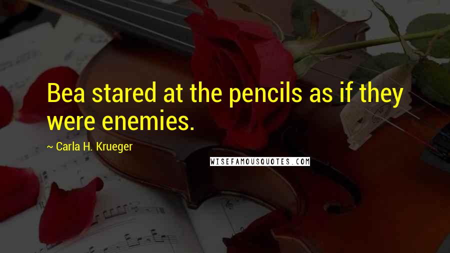 Carla H. Krueger Quotes: Bea stared at the pencils as if they were enemies.