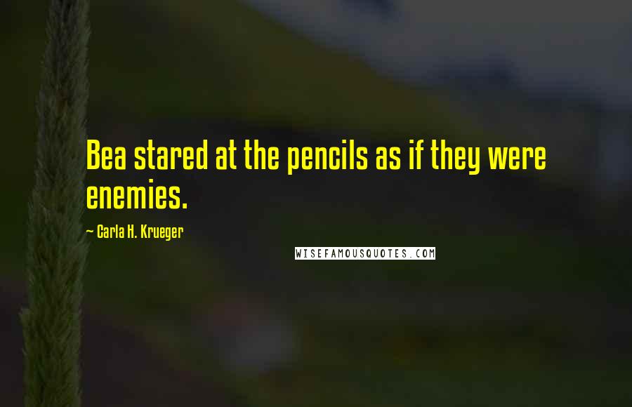 Carla H. Krueger Quotes: Bea stared at the pencils as if they were enemies.