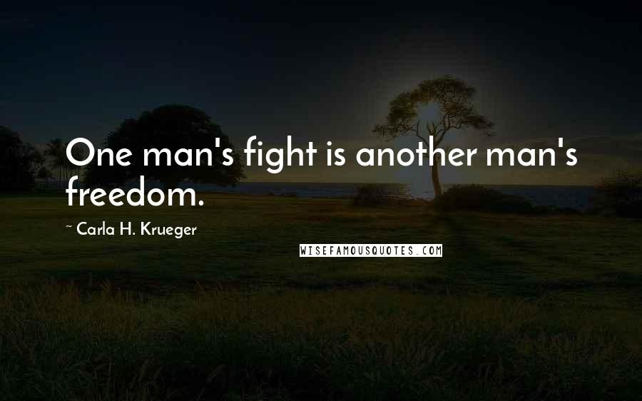Carla H. Krueger Quotes: One man's fight is another man's freedom.